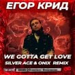 Песня Егор Крид - We Gotta Get Love (Silver Ace & Onix Remix)