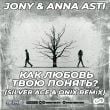 Песня Jony & Anna Asti - Как Любовь Твою Понять (Silver Ace & Onix Remix)