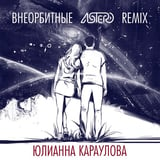 Песня Юлианна Караулова - Внеорбитные (Astero Remix)