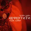 Ицык Цыпер - Нефертити (feat. Игорь Цыба)