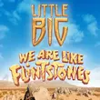 Песня Little Big - We Are Like Flintstones