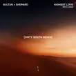 Sultan + Shepard & Lanks - Highest Love (Dirty South Remix)