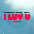 Alex Gaudino & Blender feat. Ragdoll - I Luv U [Sunny] (Extended Mix)
