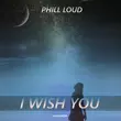 Phill Loud - I Wish You