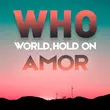 Песня Amor - Who (World, Hold On)